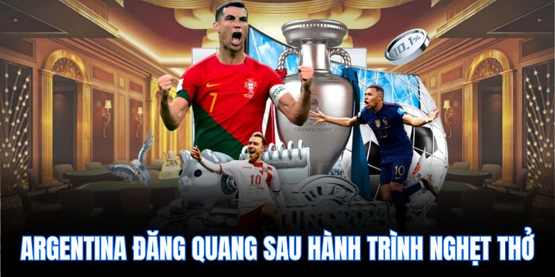 Argentina đăng quang sau hành trình nghẹt thở.