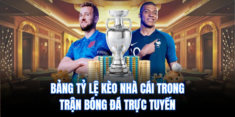 Bảng tỷ lệ kèo nhà cái trong trận bóng đá trực tuyến