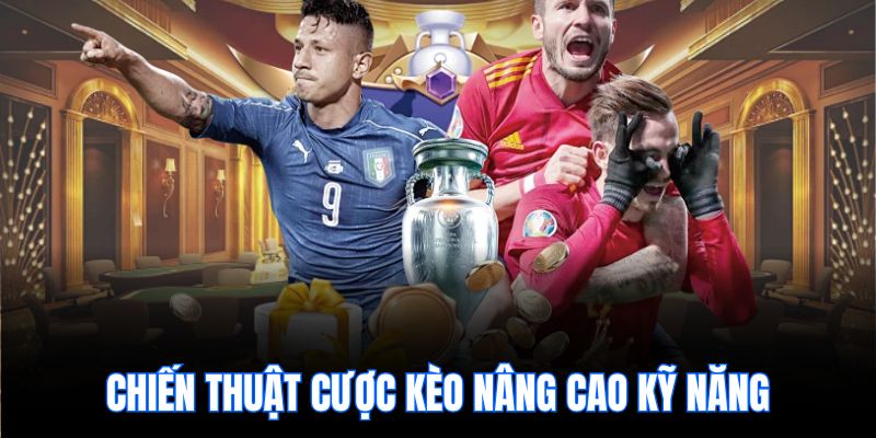 Chiến thuật cược kèo nâng cao kỹ năng