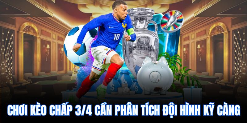 Chơi kèo chấp 3/4 cần phân tích đội hình kỹ càng