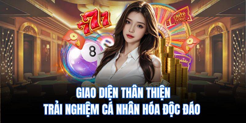 Giao diện thân thiện, trải nghiệm cá nhân hóa độc đáo