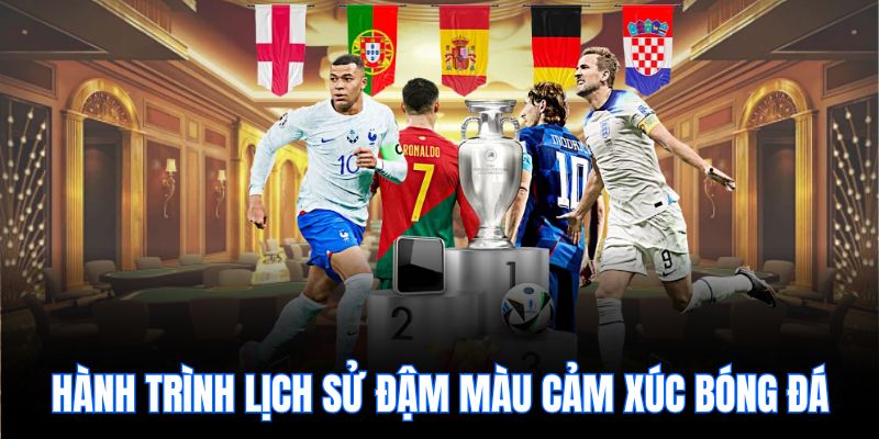 Hành trình lịch sử đậm màu cảm xúc bóng đá.