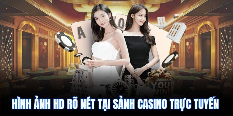 Hình ảnh HD rõ nét tại sảnh casino trực tuyến