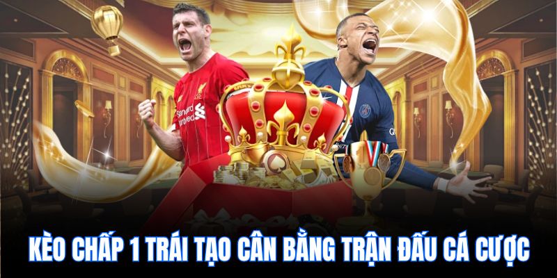 Kèo chấp 1 trái tạo cân bằng trận đấu cá cược.