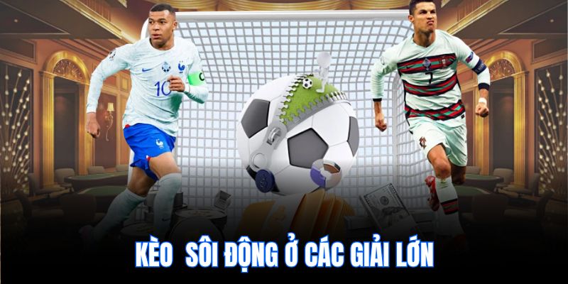 Kèo sôi động ở các giải lớn