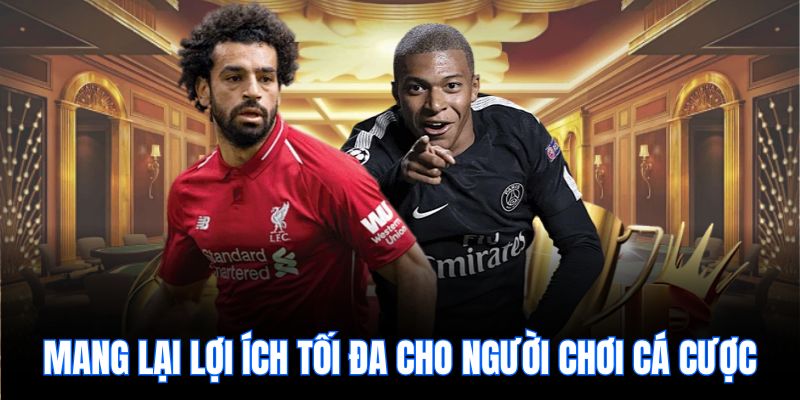 mang lại lợi ích tối đa cho người chơi cá cược