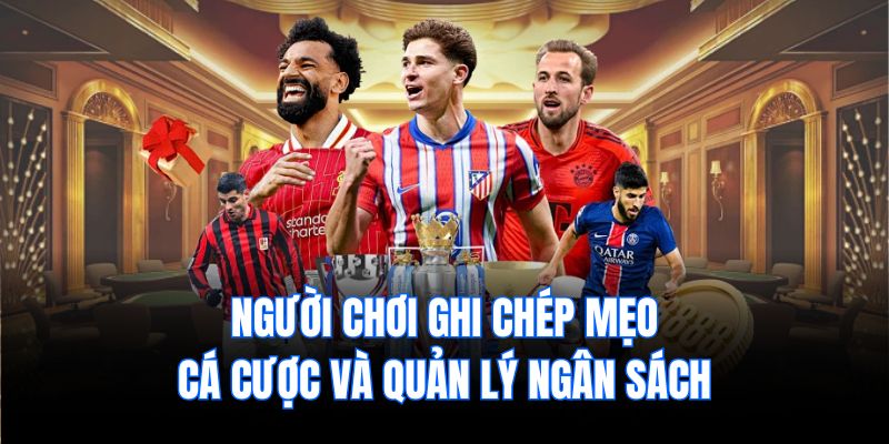 Người chơi ghi chép mẹo cá cược và quản lý ngân sách