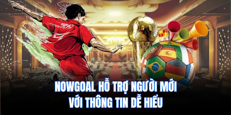 Nowgoal hỗ trợ người mới với thông tin dễ hiểu