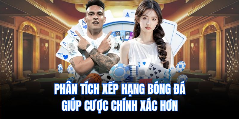 Phân tích xếp hạng bóng đá giúp cược chính xác hơn