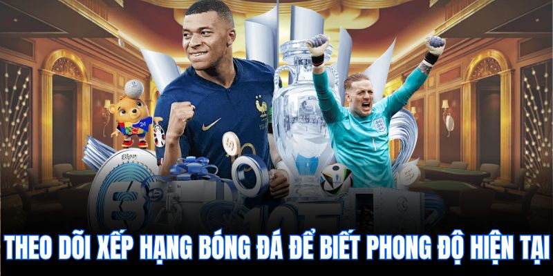 Theo dõi xếp hạng bóng đá để biết phong độ hiện tại.