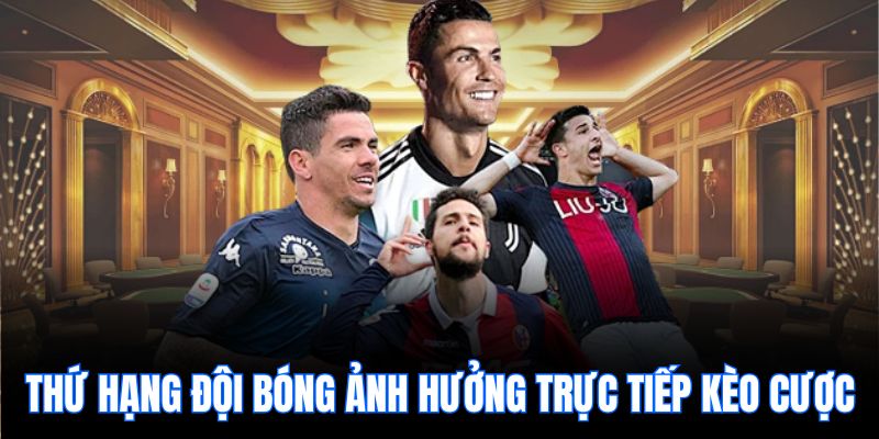 Thứ hạng đội bóng ảnh hưởng trực tiếp kèo cược