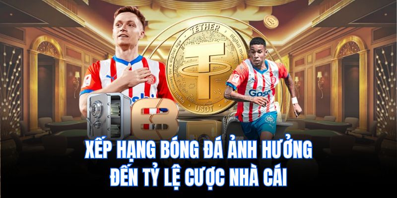 Xếp hạng bóng đá ảnh hưởng đến tỷ lệ cược nhà cái.
