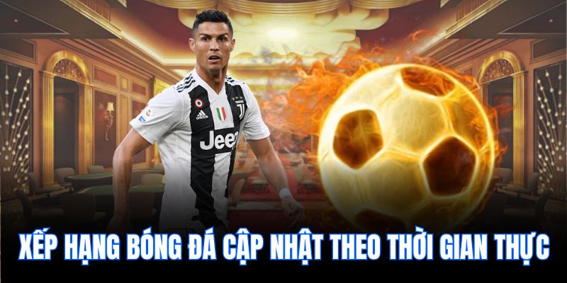Xếp hạng bóng đá cập nhật theo thời gian thực.