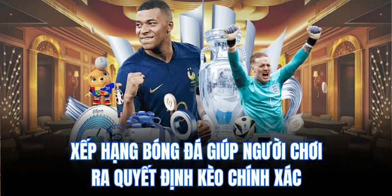 Xếp hạng bóng đá giúp người chơi ra quyết định kèo chính xác