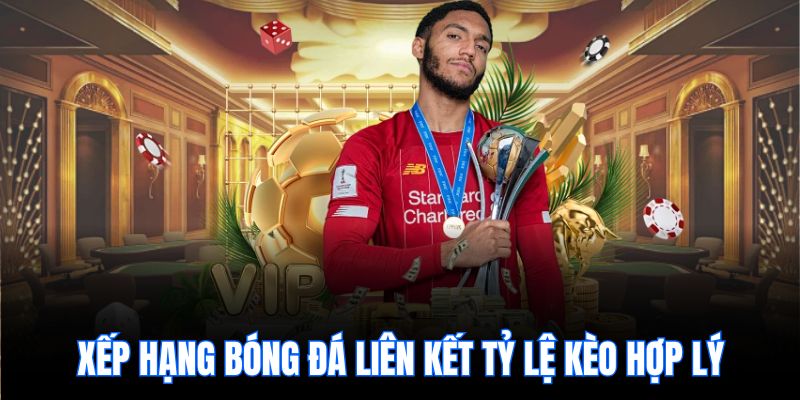 Xếp hạng bóng đá liên kết tỷ lệ kèo hợp lý
